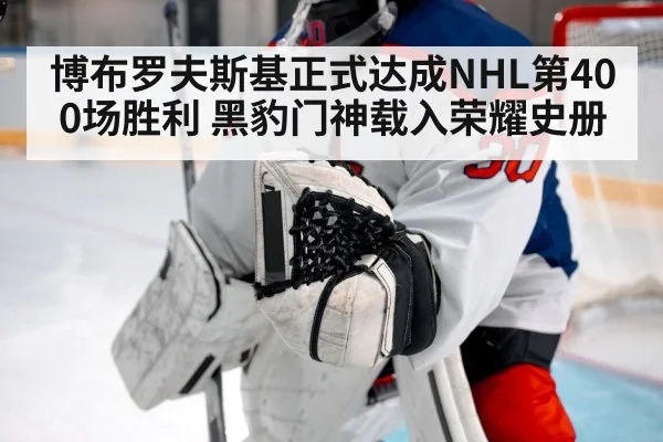 博布罗夫斯基正式达成NHL第400场胜利 黑豹门神载入荣耀史册