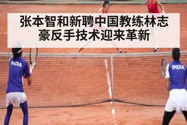 张本智和新聘中国教练林志豪反手技术迎来革新